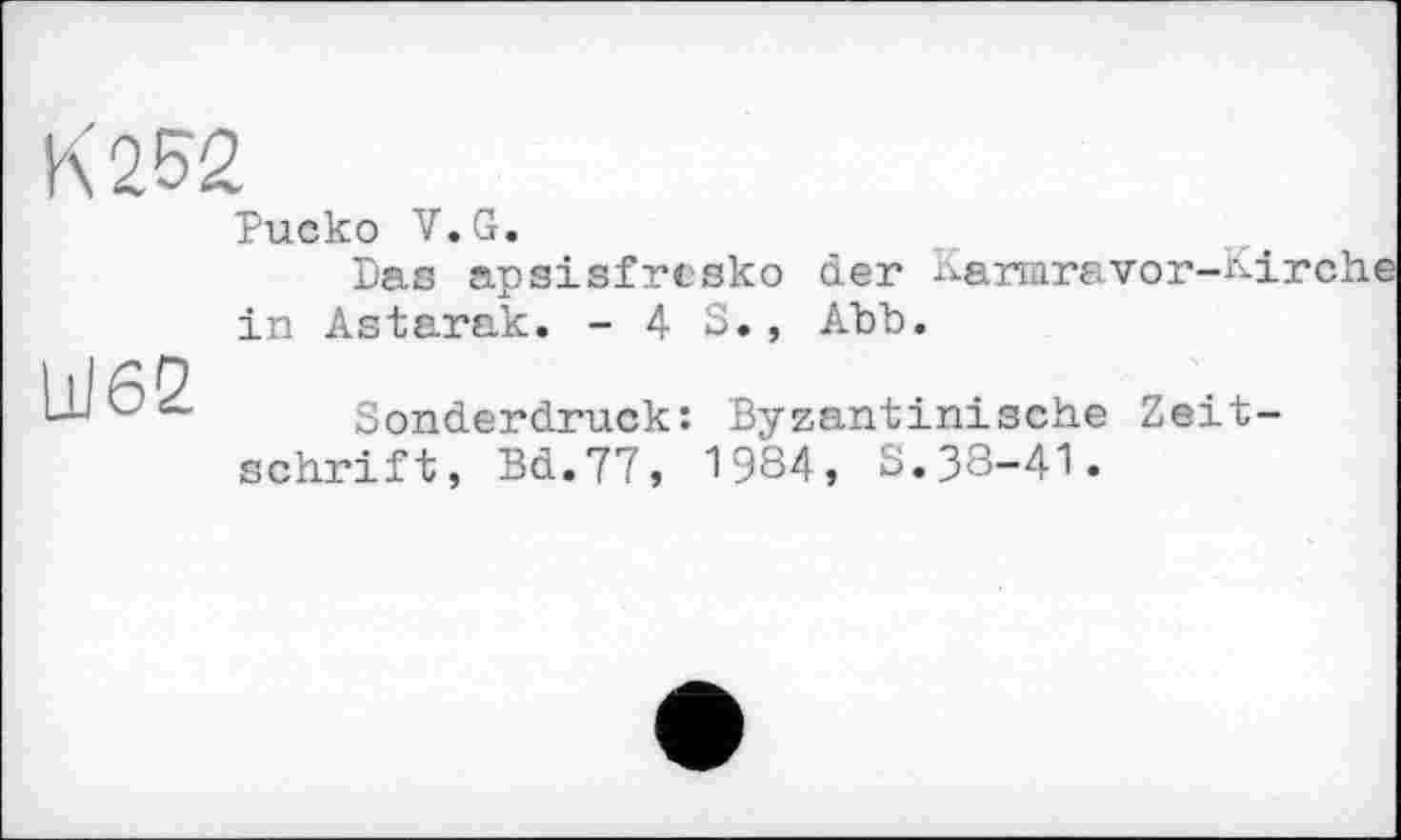 ﻿Риско V.G.
Das apsisfresko der narrnrsvor-nirche in Astarak. -43., Ahb.
Sonderdruck: Byzantinische Zeitschrift, Bd.77, 1984, 3.38-41.